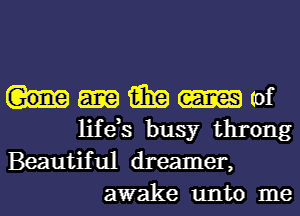 win (of
M63 busy throng
Beautiful dreamer,
awake unto me