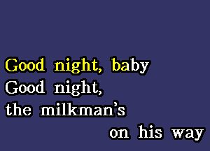Good night, baby

Good night,
the milkman,s
on his way