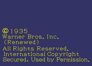 (3)1935

Warner Bros. Inc.
(Renewed)

All Rights Reserved.
International Copyright
Secured. Used by Permission.