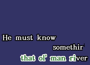 He must know
somethir

MC-wver