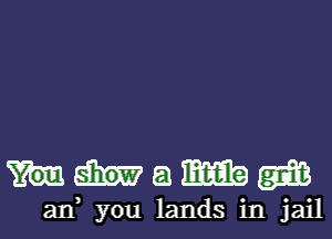 Wamm

ana you lands in jail