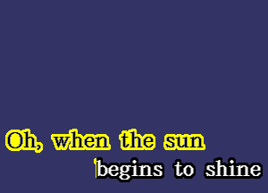 (3)15 m iiixa
begins to shine