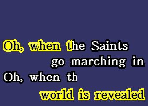 (3)315 m ihe Saints

go marching in
Oh, when th

1mm