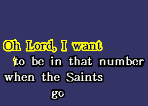 wmnm
itobeinthat number

When the Saints
g0