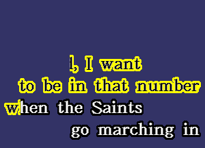 Mm
wmmm
mentheSaints

go marching in