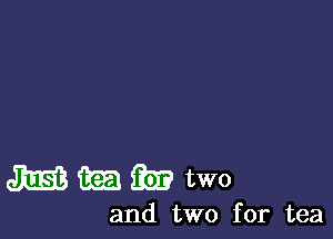 mmihmtwo

and two for tea