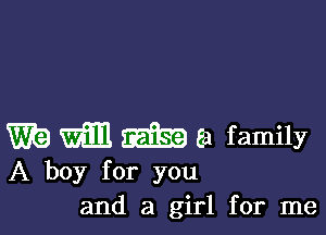 W29 m mfg? ea family
A boy for you

and a girl for me