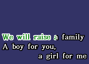 W29 m mfg? a family
A boy for you,

a girl for me