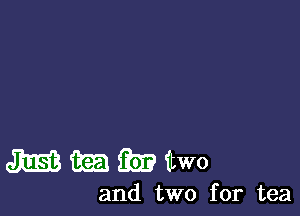 mmiiimitwo

and two for tea
