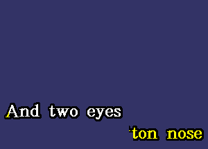 And two eyes
ton nose