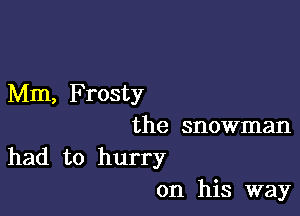 Mm, Frosty

the snowman

had to hurry
on his way