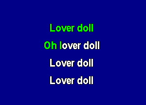 Loverdo
0h lover doll

Lover doll
Lover doll