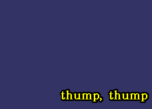 thump, thump