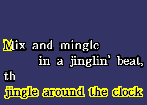 Mix and mingle
in a jinglin, beat,

th
WNW