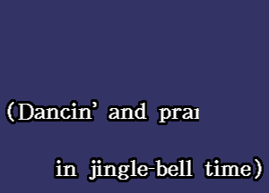 (Dancitf and praJ

in jingle-bell time)