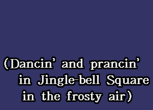 (Dancin, and prancin,
in Jinglebell Square
in the frosty air)