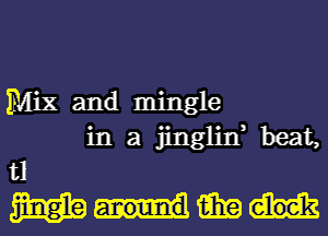 Mix and mingle
in a jinglin, beat,

a
WWW