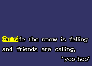 (Mde the snow is falling

and friends are calling,

yoo-hod