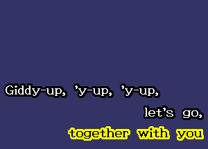 Giddy-up. W-up. y-up,

lefs go,

WWW