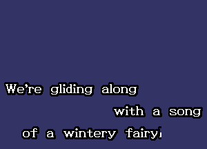 WeTe gliding along

with a song

of a wintery fairy.