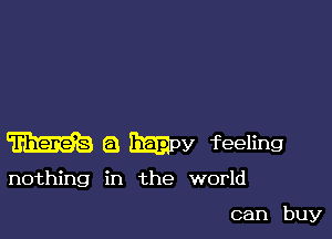 m a Emmy feeling

nothing in the world

can buy