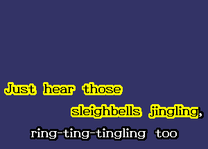 alias mag?
Sleighbells m,

ring-ting-tingling too