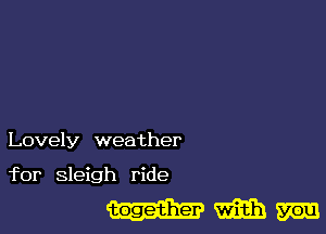 Lovely weather

for Sleigh ride

1-..me