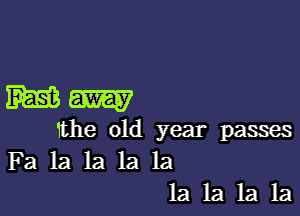 Wm

the old year passes
Fa la la la la
la la la la