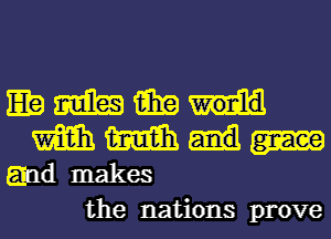 Eb M iii?
mm mm
and makes
the nations prove