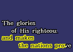 The glories

of His righteow
m
i239 13W 6