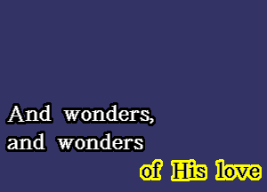 And wonders,
and wonders

(9313an