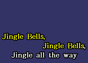 Jingle Bells,
Jingle Bells,
Jingle all the way