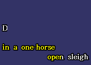 D

in a one-horse
open sleigh