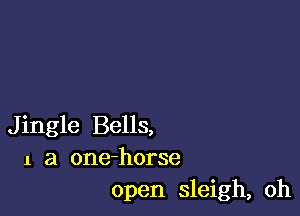 Jingle Bells,
1 a one-horse
open sleigh, oh