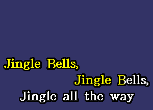 Jingle Bells,
Jingle Bells,
Jingle all the way