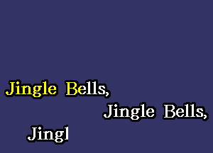 J ingle Bells,
J ingle Bells,

J ingl