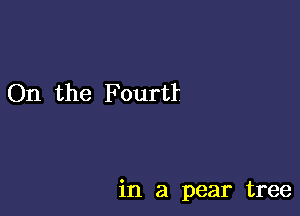 On the Fourtr

in a pear tree