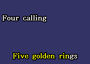 Four calling

Five golden rings