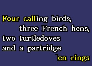 Four calling birds,
three French hens,

two turtledoves
and a partridge
len rings