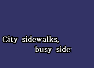 City sidewalks,
busy side