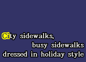 .ty sidewalks,
busy sidewalks
dressed in holiday style