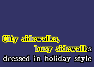 W
sidewalks

dressed in holiday style