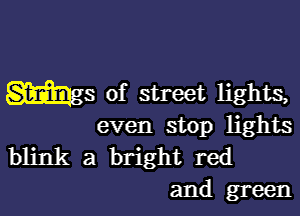ms of street lights,

even stop lights

blink a bright red
and green