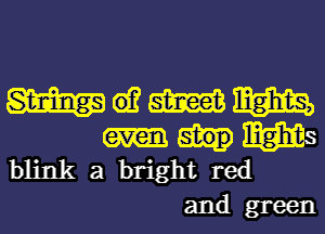 mwmm

W5
blink a bright red

and green