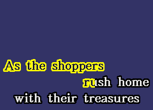 AB iiixa
gash home

with their treasures