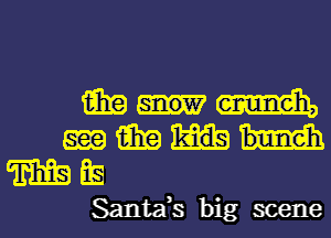 mmm
mmm
Mfg

Santzfs big scene I