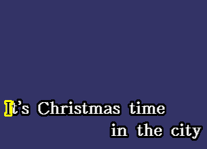 E33 Christmas time
in the city