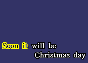 m will be
Christmas day