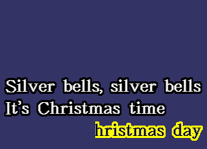 Silver bells, silver bells
133 Christmas time

mam.