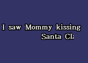 I saw Mommy kissing

Santa Clz